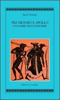 Tra Apollo e Dioniso. Lo scambio delle maschere - Marcel Detienne - Libro Edizioni La Conchiglia 2010, Atyidae | Libraccio.it