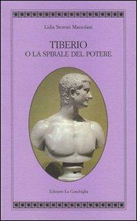 Tiberio o la spirale del potere - Lidia Storoni Mazzolani - Libro Edizioni La Conchiglia 2010, Atyidae | Libraccio.it