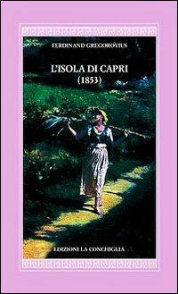 L'isola di Capri (1853) - Ferdinand Gregorovius - Libro Edizioni La Conchiglia 2010, Harpa | Libraccio.it