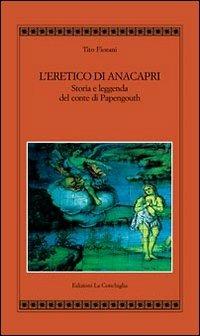 L'eretico di Anacapri. Storia e leggenda del conte di Papengouth - Tito Fiorani - Libro Edizioni La Conchiglia 2011, Atyidae | Libraccio.it
