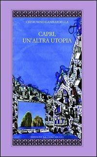 Capri, un'altra utopia - Cherubino Gambardella - Libro Edizioni La Conchiglia 2011, I quaderni dell'almanacco | Libraccio.it