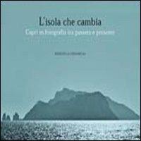 L'isola che cambia. Capri in fotografia tra passato e presente. Ediz. illustrata  - Libro Edizioni La Conchiglia 2012, Stellaria | Libraccio.it