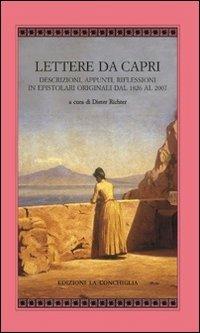 Lettere da Capri. Descrizioni, appunti, riflessioni in epistolari originali dal 1826 al 2007 - Dieter Richter - Libro Edizioni La Conchiglia 2012, Atyidae | Libraccio.it