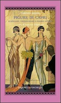 Figure di Capri. Scapigliati, crepuscolari e femmes fatale - Lorenzo Giusso - Libro Edizioni La Conchiglia 2012, Atyidae | Libraccio.it
