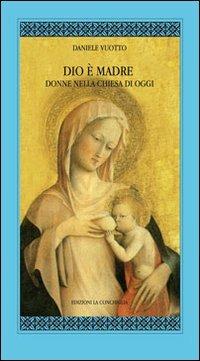 Dio è madre. Donne nella Chiesa di oggi - Daniele Vuotto - Libro Edizioni La Conchiglia 2013, I quaderni dell'almanacco | Libraccio.it