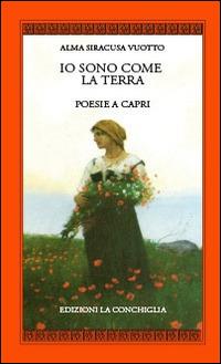 Io sono come la terra. Poesie a Capri - Alma Siracusa Vuotto - Libro Edizioni La Conchiglia 2014, Harpa | Libraccio.it