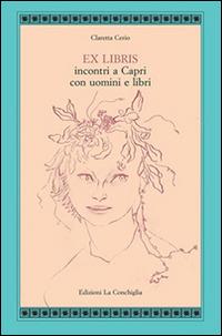 Ex libris. Incontri a Capri con uomini e libri - Claretta Cerio - Libro Edizioni La Conchiglia 2015, Atyidae | Libraccio.it