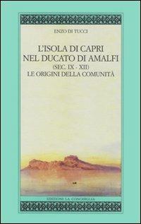 L'isola di Capri nel ducato di Amalfi (sec. IX-XII). Le origini della comunità - Enzo Di Tucci - Libro Edizioni La Conchiglia 2008, Almanacco caprese | Libraccio.it