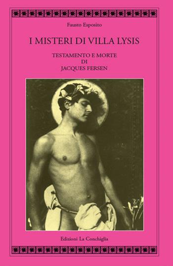 I misteri di Villa Lysis. Testamento e morte di Jacques Fersen - Fausto Esposito - Libro Edizioni La Conchiglia 2016, Atyidae | Libraccio.it