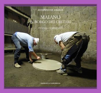 Maiano. Il borgo dei cretari. Penisola sorrentina - Antonino De Angelis - Libro Edizioni La Conchiglia 2017, Haliotis | Libraccio.it