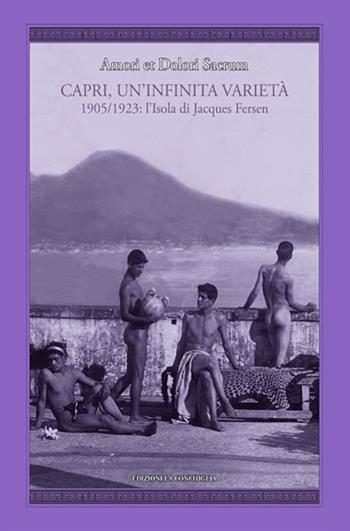 Amori et dolori sacrum. Capri, un'infinita varietà. 1905-1923: l'isola di Jacques Fersen - Jacques Fersen - Libro Edizioni La Conchiglia 2018, Fuori collana | Libraccio.it