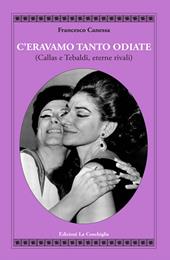 C'eravamo tanto odiate (Callas e Tebaldi, eterne rivali)