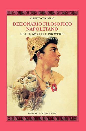 Dizionario filosofico napoletano. Detti, motti e proverbi - Alberto Consiglio - Libro Edizioni La Conchiglia 2018, Mitra zonata | Libraccio.it