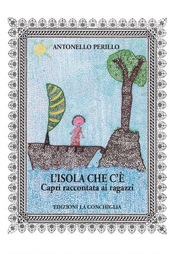 L'isola che c'è. Capri raccontata ai ragazzi - Antonello Perillo - Libro Edizioni La Conchiglia 2019, Neptunea | Libraccio.it