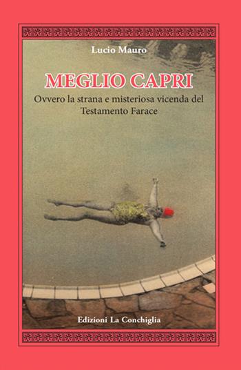 Meglio Capri. Ovvero la strana e misteriosa vicenda del testamento Farace - Lucio Mauro - Libro Edizioni La Conchiglia 2019, Harpa | Libraccio.it