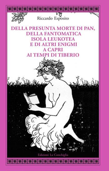 Della presunta morte di Pan, della fantomatica isola Leukotea e di altri enigmi a Capri ai tempi di Tiberio - Riccardo Esposito - Libro Edizioni La Conchiglia 2020, Atyidae | Libraccio.it