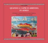 Quando a Capri si arrivava in aereo. Storie e personaggi dell'Isola, sopra e sotto il mare