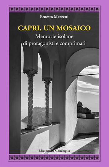 Capri, un mosaico. Memorie isolane di protagonisti e comprimari - Ernesto Mazzetti - Libro Edizioni La Conchiglia 2022, Atyidae | Libraccio.it
