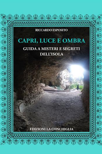 Capri, luce e ombra. Guida a misteri e segreti dell'isola. Ediz. illustrata - Riccardo Esposito - Libro Edizioni La Conchiglia 2023, Neptunea | Libraccio.it