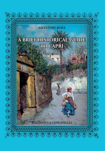 A brief historical guide to Capri - Salvatore Borà - Libro Edizioni La Conchiglia 2023, Neptunea | Libraccio.it
