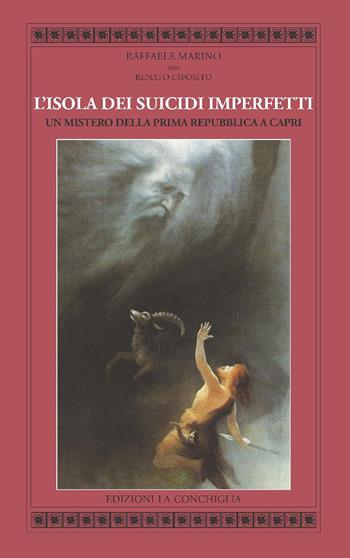 L'isola dei suicidi imperfetti. Un mistero della Prima Repubblica a Capri - Raffaele Marino, Renato Esposito - Libro Edizioni La Conchiglia 2025, Atyidae | Libraccio.it