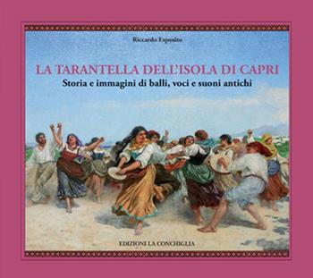 La tarantella dell'isola di Capri. Storia e immagini di balli, voci e suoni antichi - Riccardo Esposito - Libro Edizioni La Conchiglia 2025, Astrea | Libraccio.it