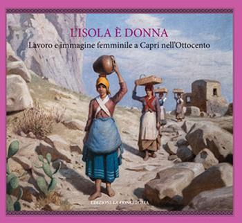 L'isola è donna. Lavoro e immagine femminile a Capri nell'Ottocento - Riccardo Esposito, Renato Esposito, Vincenzo Sorrentino - Libro Edizioni La Conchiglia 2025, Haliotis | Libraccio.it