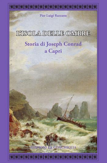L'isola delle ombre. Storia di Joseph Conrad a Capri - Pier Luigi Razzano - Libro Edizioni La Conchiglia 2026, Atyidae | Libraccio.it