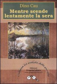 Mentre scende lentamente la sera - Dino Cau - Libro Progetto Cultura 2007, La scatola delle parole | Libraccio.it
