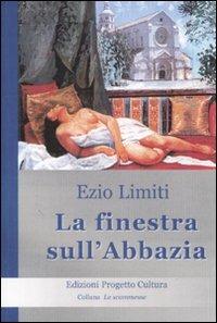 La finestra sull'abbazia - Ezio Limiti - Libro Progetto Cultura 2007, Le scommesse | Libraccio.it