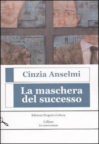 La maschera del successo - Cinzia Anselmi - Libro Progetto Cultura 2019, Le scommesse | Libraccio.it