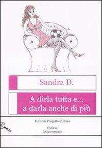 A dirla tutta e... a darla anche di più - Sandra D. - Libro Progetto Cultura 2007, Le scommesse | Libraccio.it