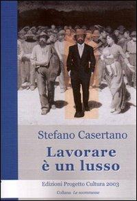 Lavorare è un lusso - Stefano Casertano - Libro Progetto Cultura 2006, Le scommesse | Libraccio.it