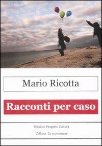Racconti per caso - Mario Ricotta - Libro Progetto Cultura 2009, Le scommesse | Libraccio.it