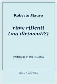 Rime riDenti (ma dirimenti)? - Roberto Mauro - Libro Progetto Cultura 2010 | Libraccio.it