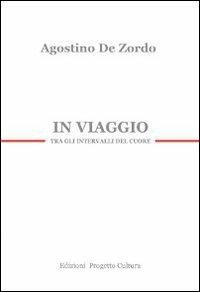 In viaggio. Tra gli intervalli del cuore - Agostino De Zordo - Libro Progetto Cultura 2010 | Libraccio.it