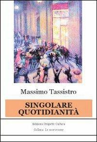 Singolare quotidianità - Massimo Tassistro - Libro Progetto Cultura 2010, Le scommesse | Libraccio.it