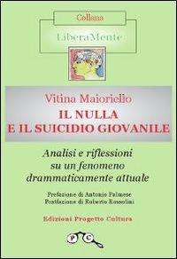 Il nulla e il suicidio giovanile. Analisi e riflessioni su un fenomeno drammaticamente attuale - Vitina Maioriello - Libro Progetto Cultura 2019, LiberaMente | Libraccio.it