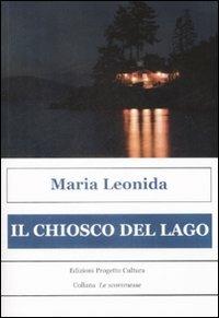 Il chiosco del lago - Maria Leonida - Libro Progetto Cultura 2009, Le scommesse | Libraccio.it