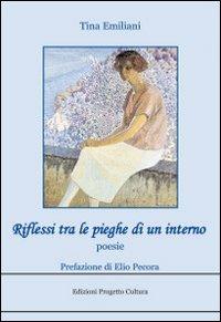 Riflessi tra le pieghe di un interno - Tina Emiliani - Libro Progetto Cultura 2010 | Libraccio.it