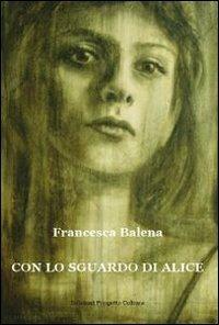 Con lo sguardo di Alice - Francesca Balena - Libro Progetto Cultura 2011 | Libraccio.it