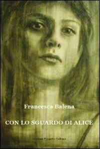 Con lo sguardo di Alice - Francesca Balena - Libro Progetto Cultura 2019 | Libraccio.it
