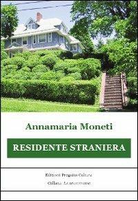 Residente straniera - Annamaria Moneti - Libro Progetto Cultura 2011, Le scommesse | Libraccio.it