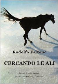 Cercando le ali - Rodolfo Falzone - Libro Progetto Cultura 2011, Le scommesse | Libraccio.it