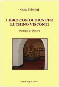 Libro con dedica per Luchino Visconti - Carlo Sabatini - Libro Progetto Cultura 2011 | Libraccio.it