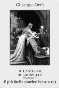 È più facile morire (960-1119). Il castello di Lousville. Vol. 1 - Giuseppe Orrù - Libro Progetto Cultura 2019 | Libraccio.it