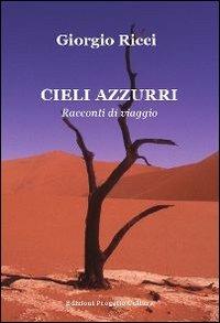 Cieli azzurri. Racconti di viaggio - Giorgio Ricci - Libro Progetto Cultura 2012, Le scommesse | Libraccio.it