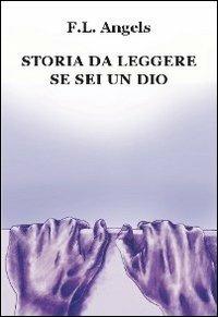 Storia da leggere se sei un dio - F. L. Angels - Libro Progetto Cultura 2012 | Libraccio.it