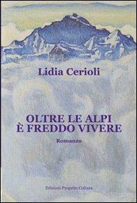 Oltre le alpi è freddo vivere - Lidia Cerioli - Libro Progetto Cultura 2012 | Libraccio.it