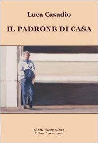 Il padrone di casa - Luca Casadio - Libro Progetto Cultura 2012, Le scommesse | Libraccio.it